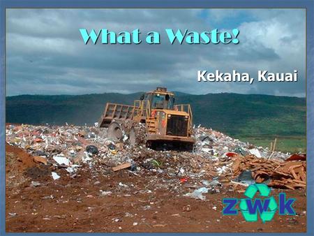 Kekaha, Kauai What a Waste!. We live in a finite environment … Can we continue to WASTE it?