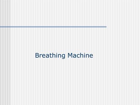 Breathing Machine. Design Requirements Provide/Remove 500cc of air Rate ≈ 15 breaths per minute Ability to vary volume of air, and rate Age (years)Weight.