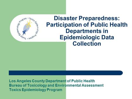Disaster Preparedness: Participation of Public Health Departments in Epidemiologic Data Collection Los Angeles County Department of Public Health Bureau.