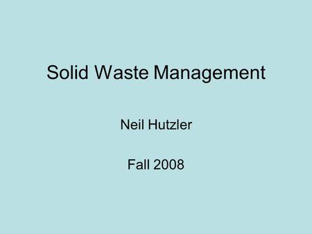 Solid Waste Management Neil Hutzler Fall 2008. Sources of Solid Wastes in the United States Mining wastes (3 billion tons per year) Agricultural wastes.