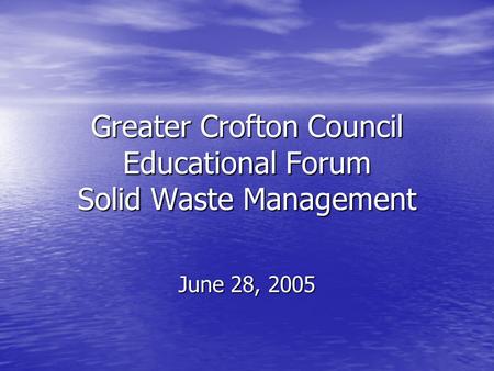 Greater Crofton Council Educational Forum Solid Waste Management June 28, 2005.