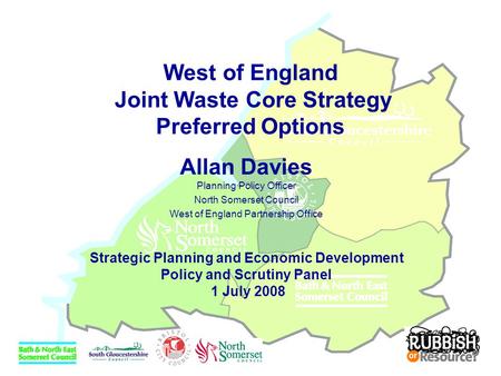 West of England Joint Waste Core Strategy Preferred Options Allan Davies Planning Policy Officer North Somerset Council West of England Partnership Office.