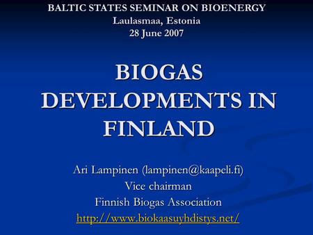 BIOGAS DEVELOPMENTS IN FINLAND Ari Lampinen Vice chairman Finnish Biogas Association  BALTIC STATES.