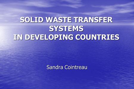 SOLID WASTE TRANSFER SYSTEMS IN DEVELOPING COUNTRIES Sandra Cointreau.
