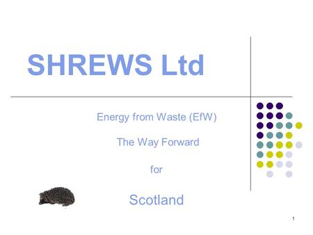 1 SHREWS Ltd Energy from Waste (EfW) The Way Forward for Scotland.