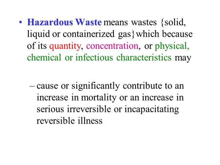 Hazardous Waste means wastes {solid, liquid or containerized gas}which because of its quantity, concentration, or physical, chemical or infectious characteristics.