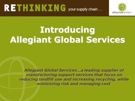 Your supply chain … Introducing Allegiant Global Services Introducing Allegiant Global Services Allegiant Global Services…a leading supplier of manufacturing.