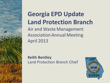Keith Bentley Land Protection Branch Chief 1 Georgia EPD Update Land Protection Branch Air and Waste Management Association Annual Meeting April 2013.
