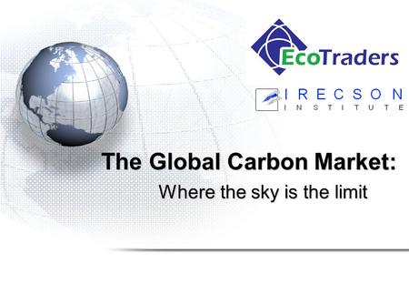 The Global Carbon Market: Where the sky is the limit.