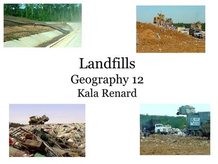 Landfills Geography 12 Kala Renard