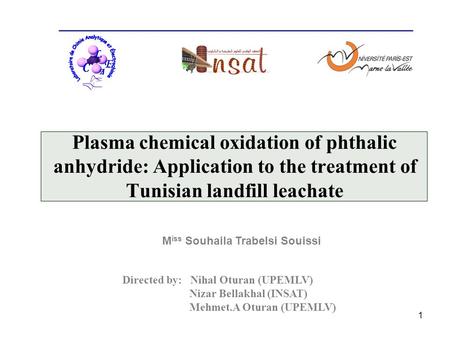 1 M iss Souhaila Trabelsi Souissi Plasma chemical oxidation of phthalic anhydride: Application to the treatment of Tunisian landfill leachate L C E A C.