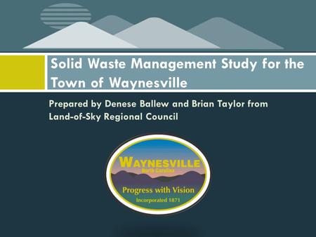 Prepared by Denese Ballew and Brian Taylor from Land-of-Sky Regional Council Solid Waste Management Study for the Town of Waynesville.