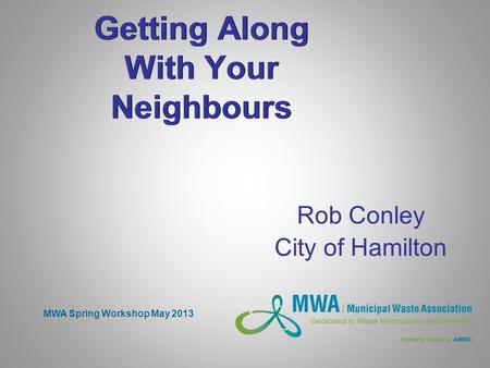 Getting Along With Your Neighbours Rob Conley City of Hamilton MWA Spring Workshop May 2013.