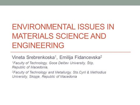 ENVIRONMENTAL ISSUES IN MATERIALS SCIENCE AND ENGINEERING Vineta Srebrenkoska 1, Emilija Fidancevska 2 1 Faculty of Technology, Goce Delčev University,