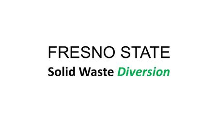 FRESNO STATE Solid Waste Diversion. New solid waste contractor - IWS Started stateside services in 2013 Completed a waste audit to confirm that food waste/non-