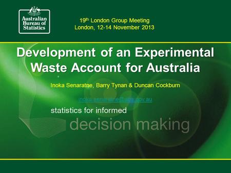 Development of an Experimental Waste Account for Australia Inoka Senaratne, Barry Tynan & Duncan Cockburn 19 th London Group.