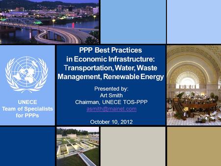 UNECE Team of Specialists for PPPs PPP Best Practices in Economic Infrastructure: Transportation, Water, Waste Management, Renewable Energy Presented by: