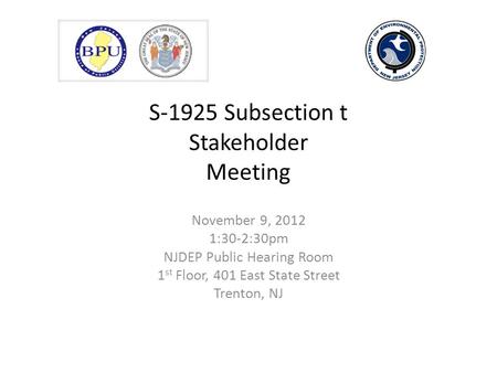 S-1925 Subsection t Stakeholder Meeting November 9, 2012 1:30-2:30pm NJDEP Public Hearing Room 1 st Floor, 401 East State Street Trenton, NJ.