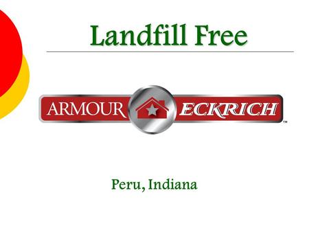 Landfill Free Peru, Indiana. Decrease waste disposal to landfill by 10% in FY2016 as compared to FY2008 on a production weighted basis One Zero Landfill.