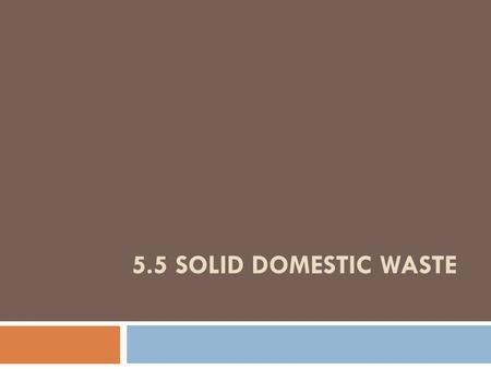 5.5 SOLID DOMESTIC WASTE.  Domestic waste sources can be broken down into various categories:  sewage (treated and untreated)  run-off from roads,