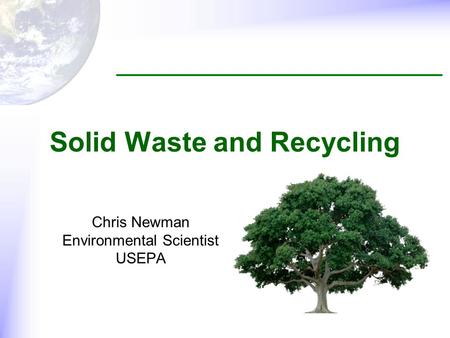 Chris Newman Environmental Scientist USEPA Solid Waste and Recycling.
