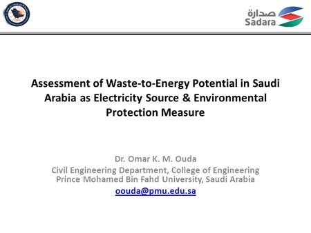 Assessment of Waste-to-Energy Potential in Saudi Arabia as Electricity Source & Environmental Protection Measure Dr. Omar K. M. Ouda Civil Engineering.