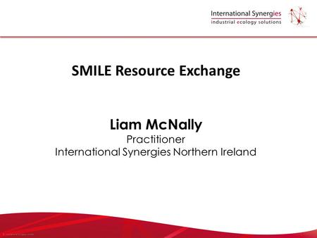 © International Synergies Limited SMILE Resource Exchange Liam McNally Practitioner International Synergies Northern Ireland.