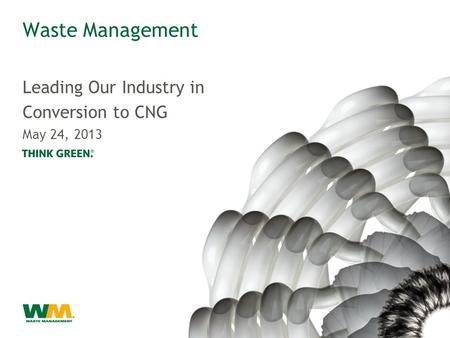 Waste Management Leading Our Industry in Conversion to CNG May 24, 2013.