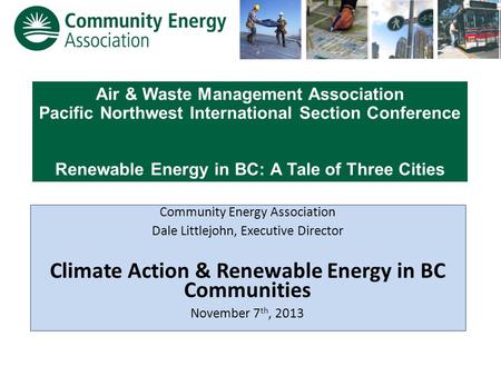 Air & Waste Management Association Pacific Northwest International Section Conference Renewable Energy in BC: A Tale of Three Cities Community Energy Association.