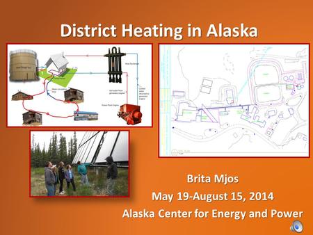 Brita Mjos May 19-August 15, 2014 Alaska Center for Energy and Power District Heating in Alaska.