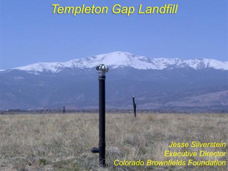 Templeton Gap Landfill Jesse Silverstein Executive Director Colorado Brownfields Foundation.