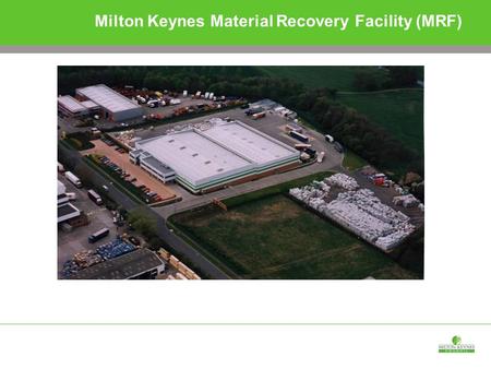 Milton Keynes Material Recovery Facility (MRF). Every year a typical UK household throws away 500 glass bottles and jars 1,000 food and drinks cans 10.