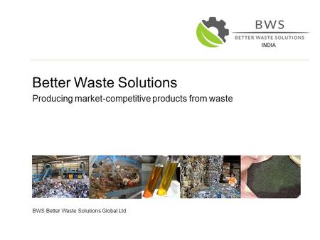 Better Waste Solutions Producing market-competitive products from waste BWS Better Waste Solutions Global Ltd.