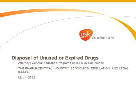Disposal of Unused or Expired Drugs Attorneys General Education Program Public Policy Conference THE PHARMACEUTICAL INDUSTRY: ECONOMICS, REGULATION, AND.