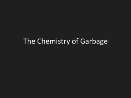 The Chemistry of Garbage