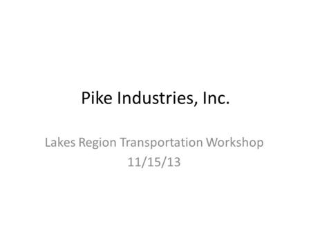 Pike Industries, Inc. Lakes Region Transportation Workshop 11/15/13.