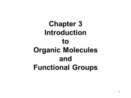 Chapter 3 Introduction to Organic Molecules and Functional Groups.