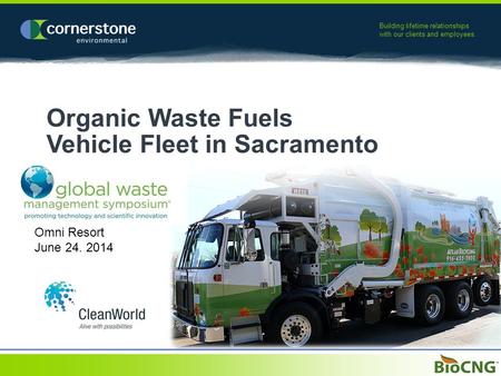 Building lifetime relationships with our clients and employees. Organic Waste Fuels Vehicle Fleet in Sacramento Omni Resort June 24. 2014.