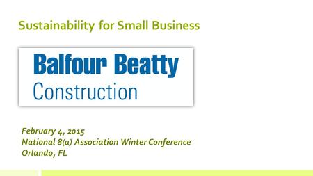 February 4, 2015 National 8(a) Association Winter Conference Orlando, FL Sustainability for Small Business.