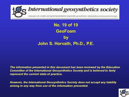 No. 19 of 19 GeoFoam by John S. Horvath, Ph.D., P.E. The information presented in this document has been reviewed by the Education Committee of the International.