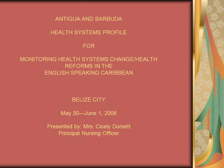 ANTIGUA AND BARBUDA HEALTH SYSTEMS PROFILE FOR MONITORING HEALTH SYSTEMS CHANGE/HEALTH REFORMS IN THE ENGLISH SPEAKING CARIBBEAN BELIZE CITY May 30—June.
