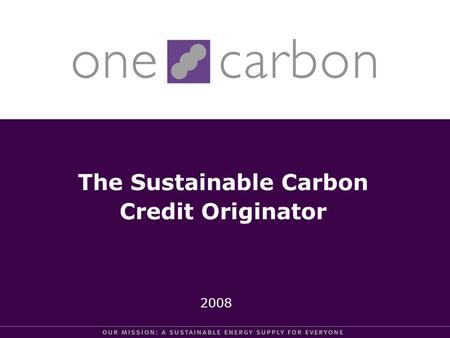 The Sustainable Carbon Credit Originator 2008. We are an international company that originates high quality carbon credits by initiating, developing or.