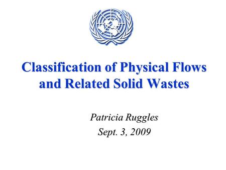 Classification of Physical Flows and Related Solid Wastes Patricia Ruggles Sept. 3, 2009.
