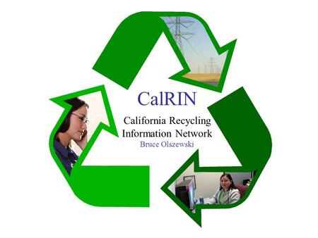 CalRIN k California Recycling Information Network Bruce Olszewski.