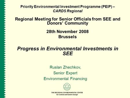 Priority Environmental Investment Programme (PEIP) – CARDS Regional Regional Meeting for Senior Officials from SEE and Donors’ Community 28th November.