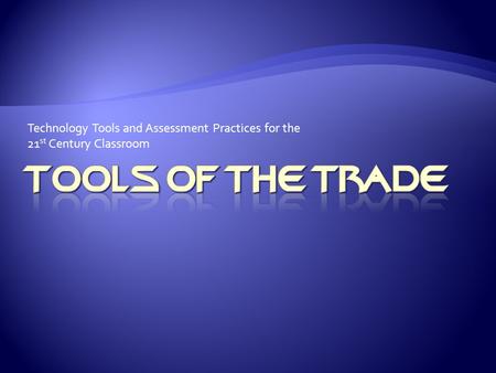 Technology Tools and Assessment Practices for the 21 st Century Classroom.