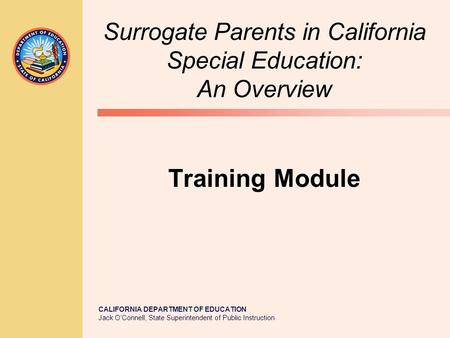 CALIFORNIA DEPARTMENT OF EDUCATION Jack O’Connell, State Superintendent of Public Instruction Surrogate Parents in California Special Education: An Overview.
