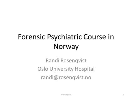Forensic Psychiatric Course in Norway Randi Rosenqvist Oslo University Hospital 1Rosenqvist.