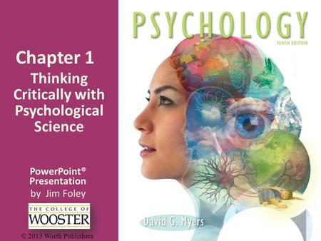 PowerPoint® Presentation by Jim Foley © 2013 Worth Publishers Chapter 1 Thinking Critically with Psychological Science.