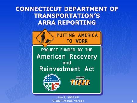 1 CONNECTICUT DEPARTMENT OF TRANSPORTATION’S ARRA REPORTING July 9, 2009 R5 CTDOT Internal Version.
